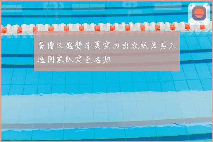 黄博文盛赞李昊实力出众认为其入选国家队实至名归