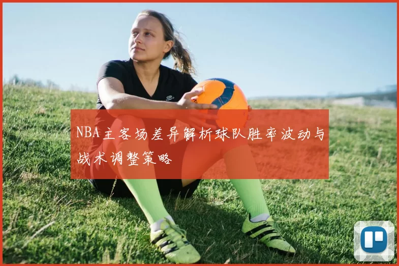 NBA主客场差异解析球队胜率波动与战术调整策略