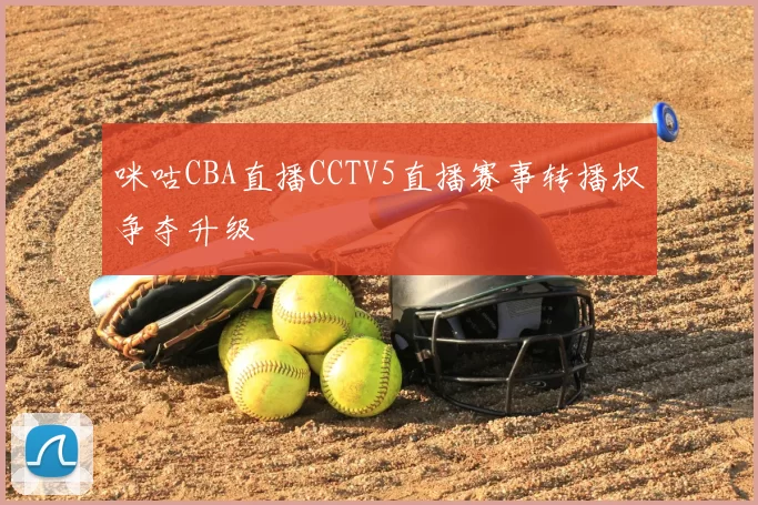 咪咕CBA直播CCTV5直播赛事转播权争夺升级