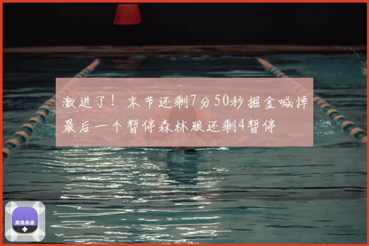 激进了！末节还剩7分50秒掘金喊掉最后一个暂停森林狼还剩4暂停
