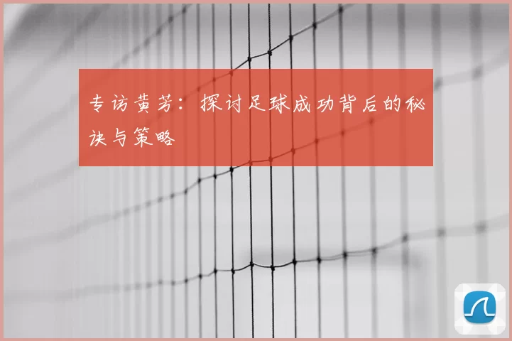 专访黄芳：探讨足球成功背后的秘诀与策略
