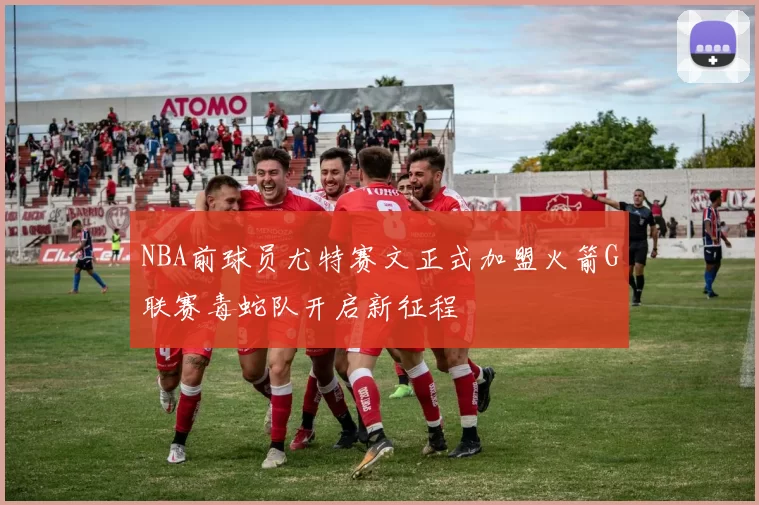 NBA前球员尤特赛文正式加盟火箭G联赛毒蛇队开启新征程
