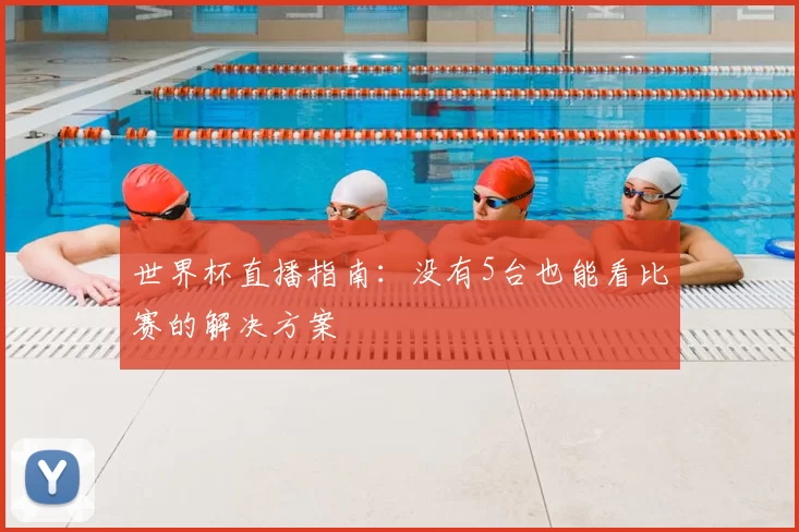 世界杯直播指南：没有5台也能看比赛的解决方案