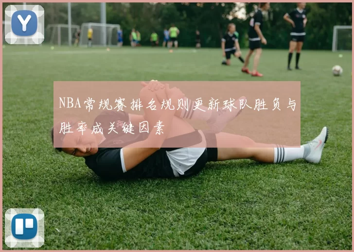 NBA常规赛排名规则更新球队胜负与胜率成关键因素