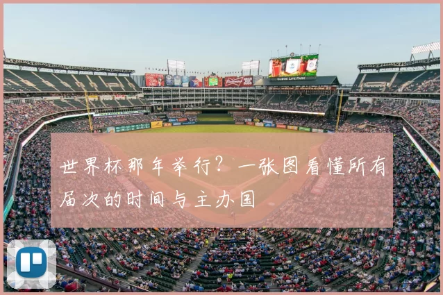 世界杯那年举行?一张图看懂所有届次的时间与主办国
