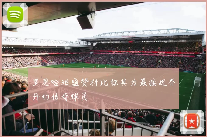 罗恩哈珀盛赞科比称其为最接近乔丹的传奇球员