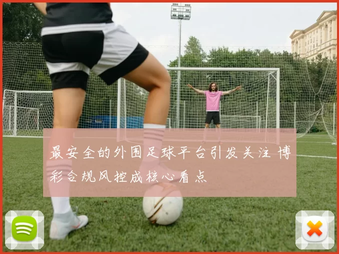 最安全的外围足球平台引发关注 博彩合规风控成核心看点