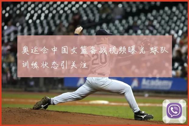 奥运会中国女篮备战视频曝光 球队训练状态引关注