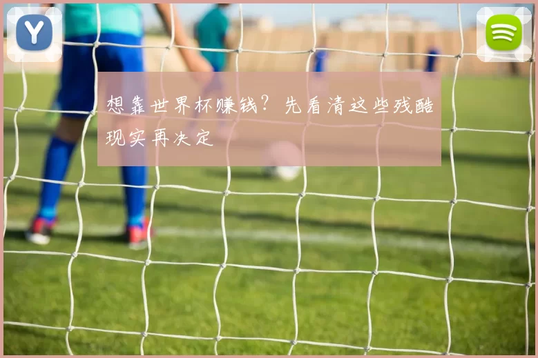 想靠世界杯赚钱?先看清这些残酷现实再决定