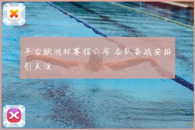 平台欧洲杯赛程公布 各队备战安排引关注