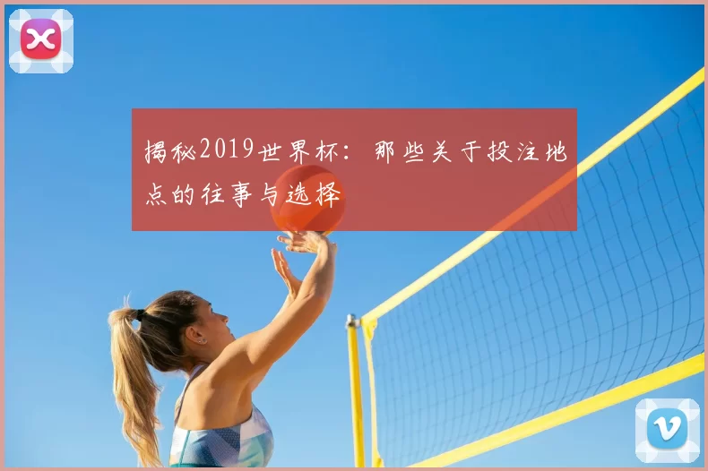 揭秘2019世界杯：那些关于投注地点的往事与选择