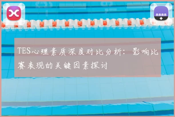 TES心理素质深度对比分析：影响比赛表现的关键因素探讨