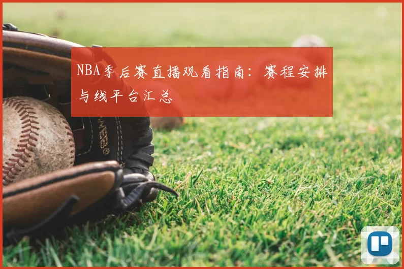 NBA季后赛直播观看指南：赛程安排与线平台汇总